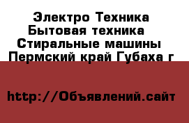 Электро-Техника Бытовая техника - Стиральные машины. Пермский край,Губаха г.